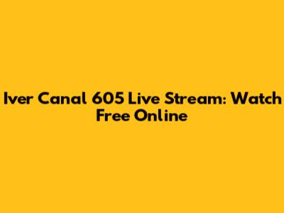 Iver Canal 605 Live Stream: Watch Free Online