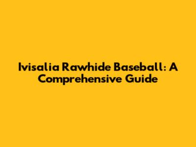 Ivisalia Rawhide Baseball: A Comprehensive Guide