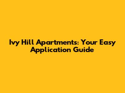 Ivy Hill Apartments: Your Easy Application Guide