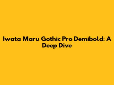 Iwata Maru Gothic Pro Demibold: A Deep Dive