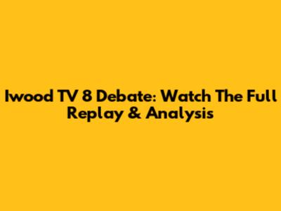 Iwood TV 8 Debate: Watch The Full Replay & Analysis
