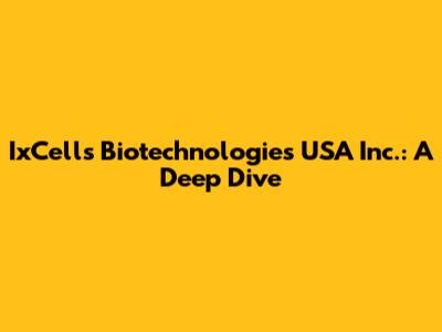 IxCells Biotechnologies USA Inc.: A Deep Dive