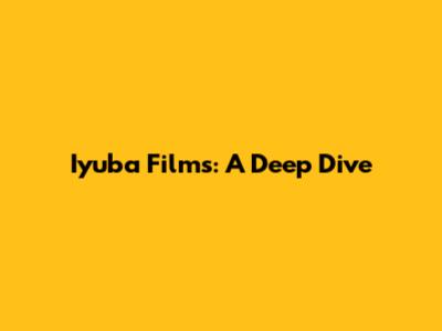 Iyuba Films: A Deep Dive