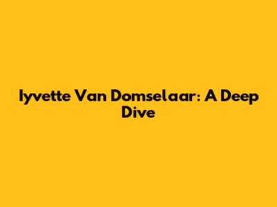 Iyvette Van Domselaar: A Deep Dive