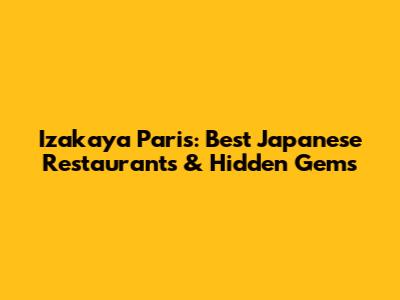Izakaya Paris: Best Japanese Restaurants & Hidden Gems