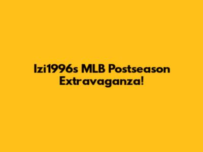 Izi1996's MLB Postseason Extravaganza!