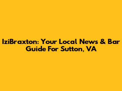 IziBraxton: Your Local News & Bar Guide For Sutton, VA