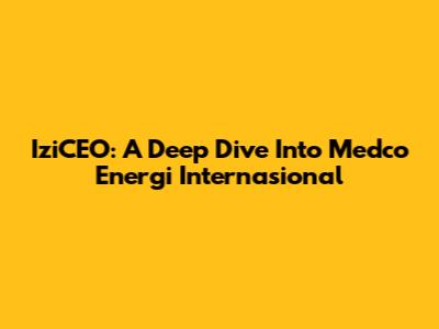 IziCEO: A Deep Dive Into Medco Energi Internasional