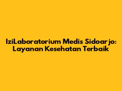 IziLaboratorium Medis Sidoarjo: Layanan Kesehatan Terbaik