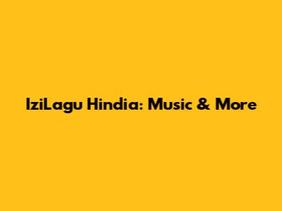 IziLagu Hindia: Music & More