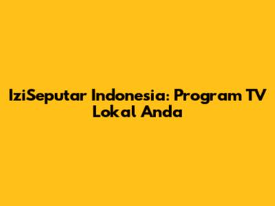 IziSeputar Indonesia: Program TV Lokal Anda