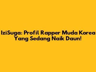 IziSuga: Profil Rapper Muda Korea Yang Sedang Naik Daun!