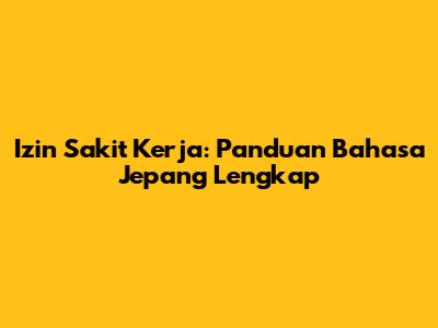Izin Sakit Kerja: Panduan Bahasa Jepang Lengkap