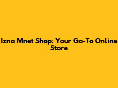 Izna Mnet Shop: Your Go-To Online Store