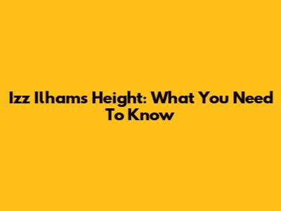 Izz Ilham's Height: What You Need To Know