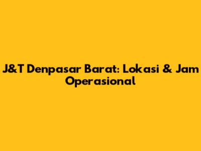 J&T Denpasar Barat: Lokasi & Jam Operasional