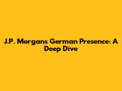 J.P. Morgan's German Presence: A Deep Dive
