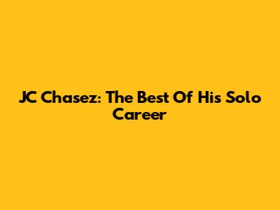 JC Chasez: The Best Of His Solo Career