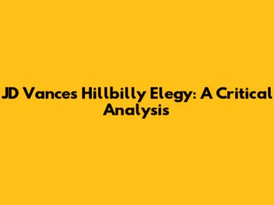 JD Vance's Hillbilly Elegy: A Critical Analysis