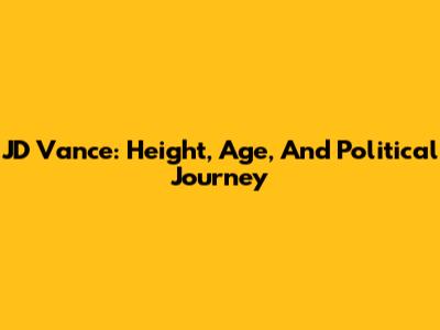JD Vance: Height, Age, And Political Journey