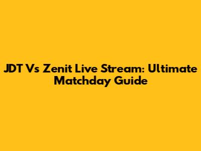 JDT Vs Zenit Live Stream: Ultimate Matchday Guide