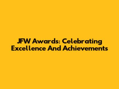 JFW Awards: Celebrating Excellence And Achievements