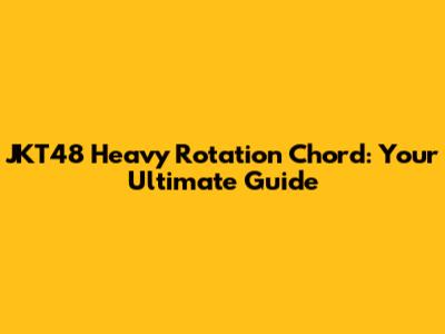 JKT48 Heavy Rotation Chord: Your Ultimate Guide