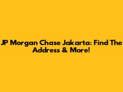 JP Morgan Chase Jakarta: Find The Address & More!