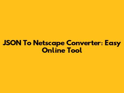 JSON To Netscape Converter: Easy Online Tool