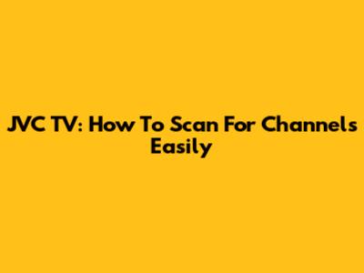 JVC TV: How To Scan For Channels Easily