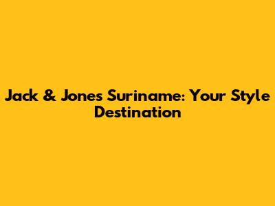Jack & Jones Suriname: Your Style Destination