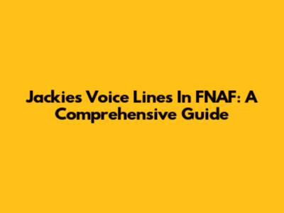 Jackie's Voice Lines In FNAF: A Comprehensive Guide