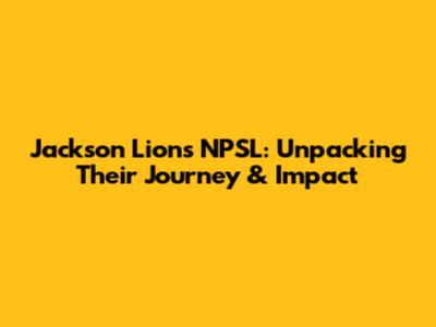 Jackson Lions NPSL: Unpacking Their Journey & Impact