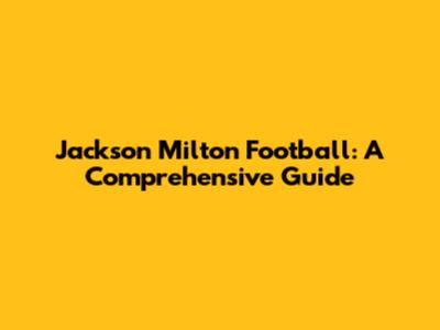 Jackson Milton Football: A Comprehensive Guide