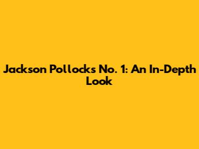 Jackson Pollock's No. 1: An In-Depth Look