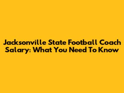 Jacksonville State Football Coach Salary: What You Need To Know