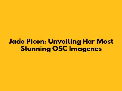 Jade Picon: Unveiling Her Most Stunning OSC Imagenes