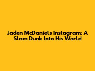 Jaden McDaniels' Instagram: A Slam Dunk Into His World