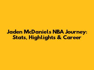 Jaden McDaniels' NBA Journey: Stats, Highlights & Career