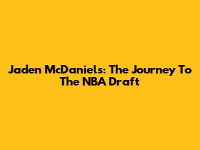 Jaden McDaniels: The Journey To The NBA Draft