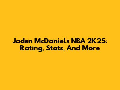 Jaden McDaniels NBA 2K25: Rating, Stats, And More
