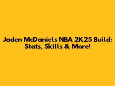 Jaden McDaniels NBA 2K25 Build: Stats, Skills & More!