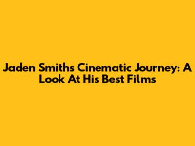 Jaden Smith's Cinematic Journey: A Look At His Best Films