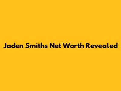 Jaden Smith's Net Worth Revealed