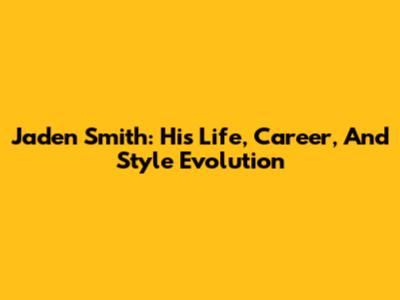 Jaden Smith: His Life, Career, And Style Evolution