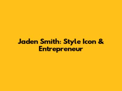 Jaden Smith: Style Icon & Entrepreneur