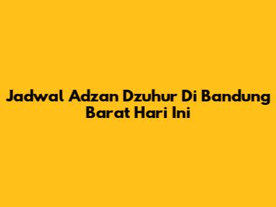 Jadwal Adzan Dzuhur Di Bandung Barat Hari Ini