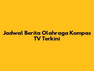 Jadwal Berita Olahraga Kompas TV Terkini