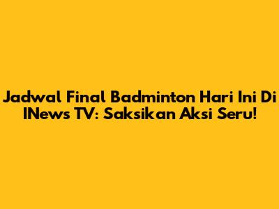 Jadwal Final Badminton Hari Ini Di INews TV: Saksikan Aksi Seru!