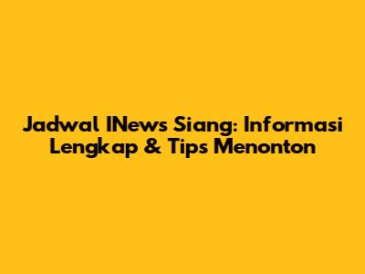 Jadwal INews Siang: Informasi Lengkap & Tips Menonton